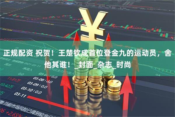 正规配资 祝贺！王楚钦成首位登金九的运动员，舍他其谁！_封面_杂志_时尚